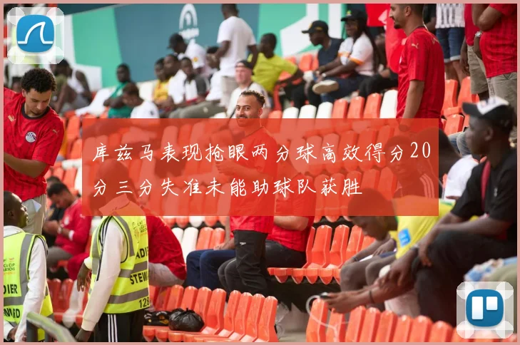 库兹马表现抢眼两分球高效得分20分三分失准未能助球队获胜