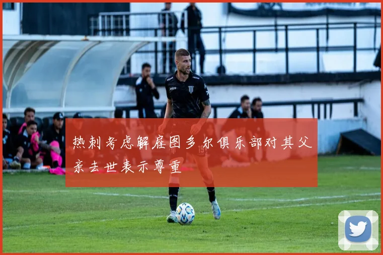 热刺考虑解雇图多尔俱乐部对其父亲去世表示尊重
